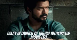 Delay In Launch Of Highly Anticipated Movie Leo