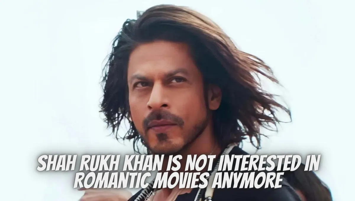Shah Rukh Khan Is Not Interested In Romantic Movies Anymore
