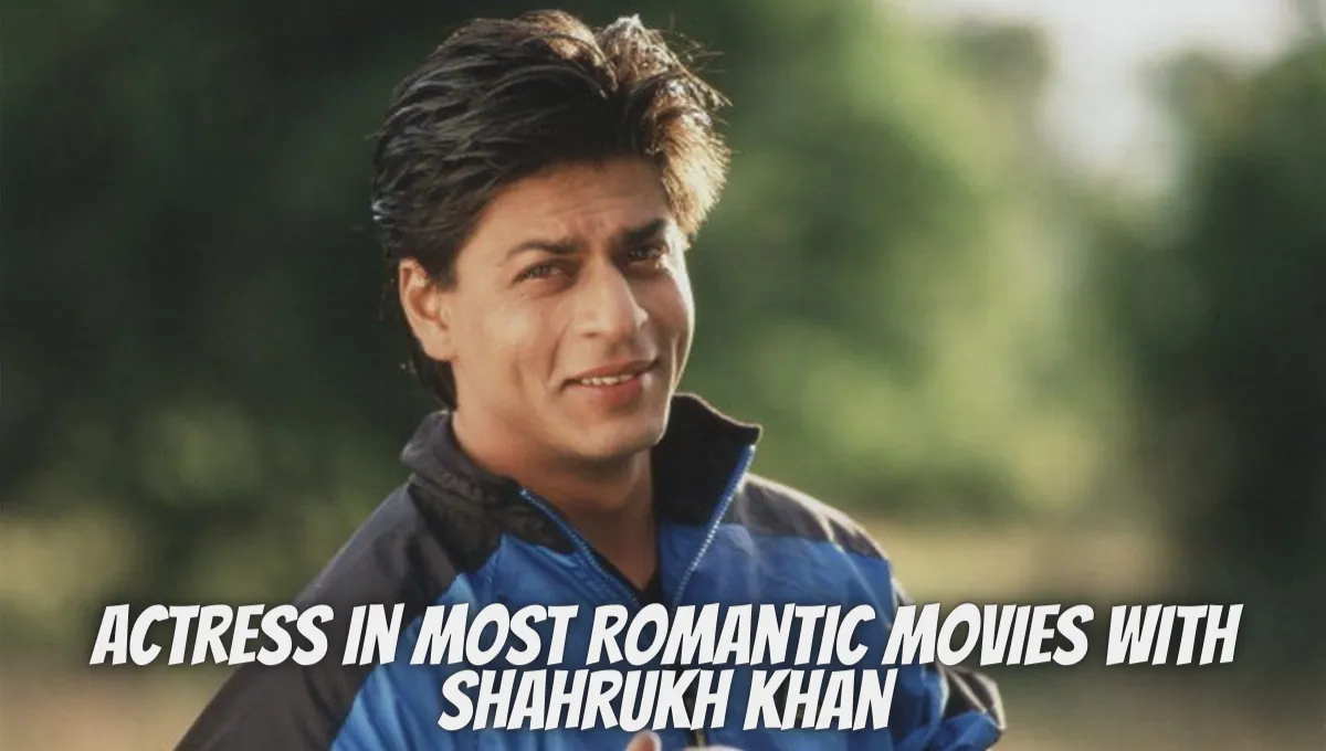 Actress In Most Romantic Movies With Shahrukh Khan