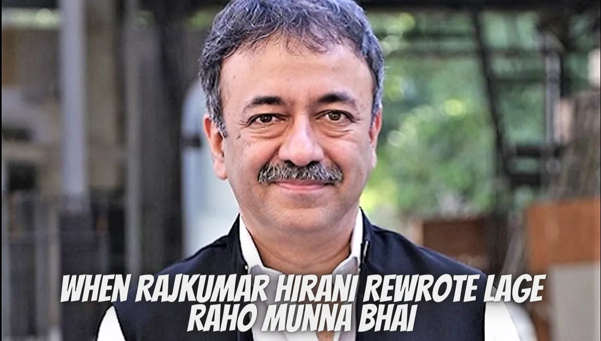 Rajkumar Hirani Rewrote Lage Raho Munna Bhai