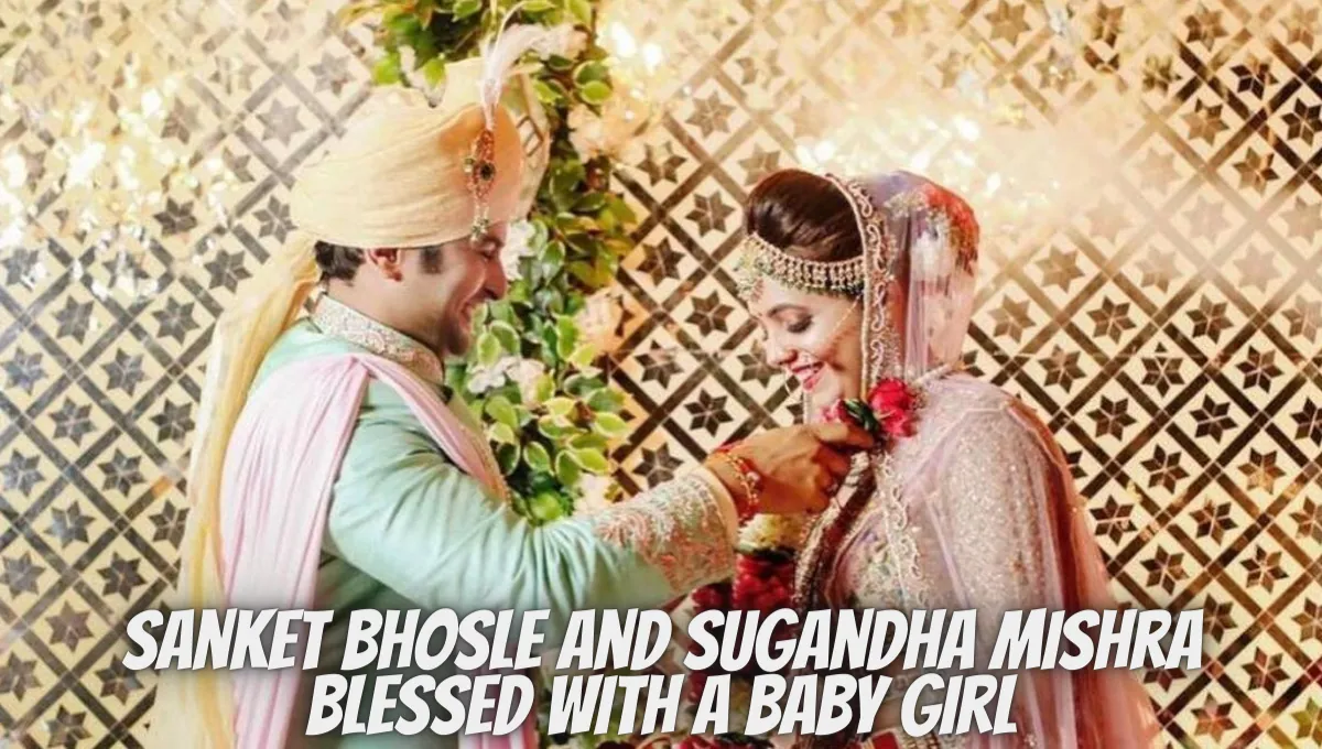 Sanket Bhosle And Sugandha Mishra Blessed With A Baby Girl