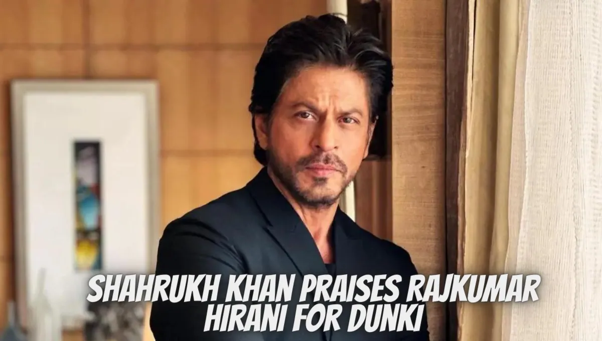 Shahrukh Khan Praises Rajkumar Hirani For Dunki